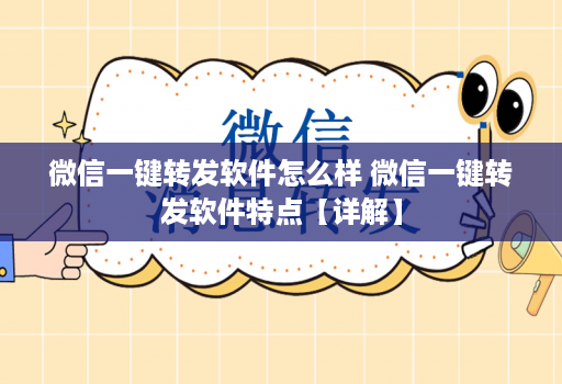 微信一键转发软件怎么样 微信一键转发软件特点【详解】