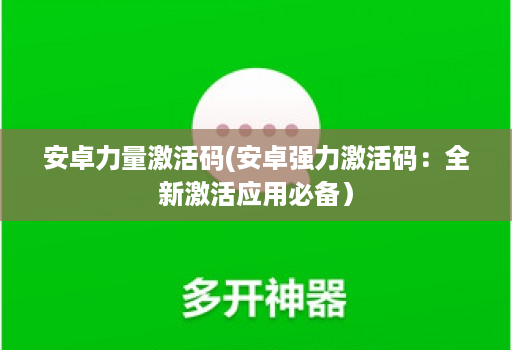 安卓力量激活码(安卓强力激活码：全新激活应用必备）