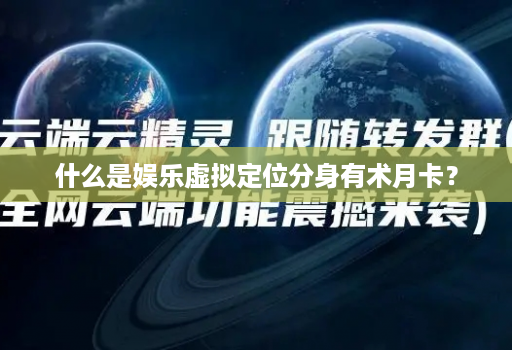 什么是娱乐虚拟定位分身有术月卡？