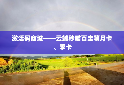 激活码商城——云端秒喵百宝箱月卡、季卡