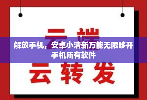 解放手机，安卓小清新万能无限哆开手机所有软件