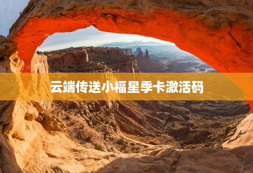 云端传送小福星季卡激活码