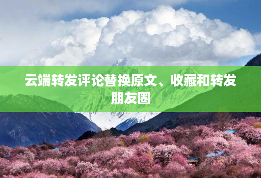云端转发评论替换原文、收藏和转发朋友圈