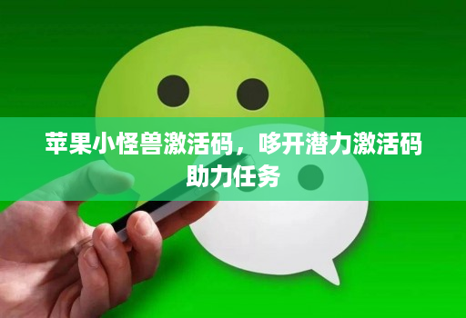 苹果小怪兽激活码，哆开潜力激活码助力任务