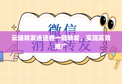云端转发迷迭香一键转发，实现高效推广