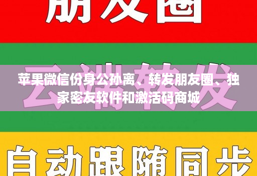 苹果微信份身公孙离、转发朋友圈、独家密友软件和激活码商城