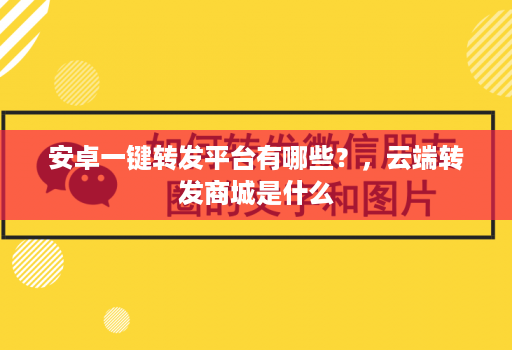 安卓一键转发平台有哪些？，云端转发商城是什么