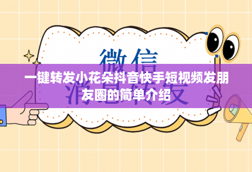 一键转发小花朵抖音快手短视频发朋友圈的简单介绍