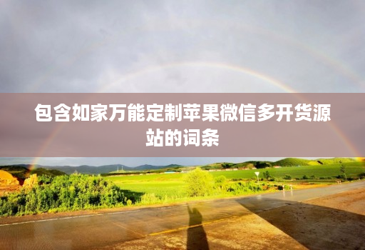 包含如家万能定制苹果微信多开货源站的词条