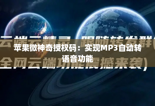 苹果微神奇授权码：实现MP3自动转语音功能