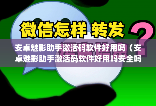 安卓魅影助手激活码软件好用吗（安卓魅影助手激活码软件好用吗安全吗）