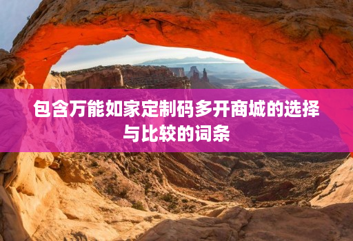 包含万能如家定制码多开商城的选择与比较的词条