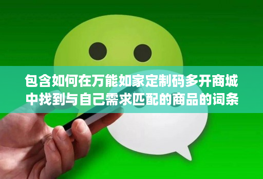 包含如何在万能如家定制码多开商城中找到与自己需求匹配的商品的词条