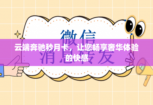 云端奔驰秒月卡，让您畅享奢华体验的快感