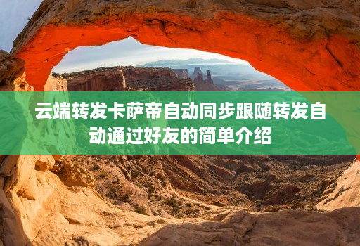 云端转发卡萨帝自动同步跟随转发自动通过好友的简单介绍