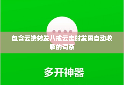 包含云端转发八戒云定时发圈自动收款的词条