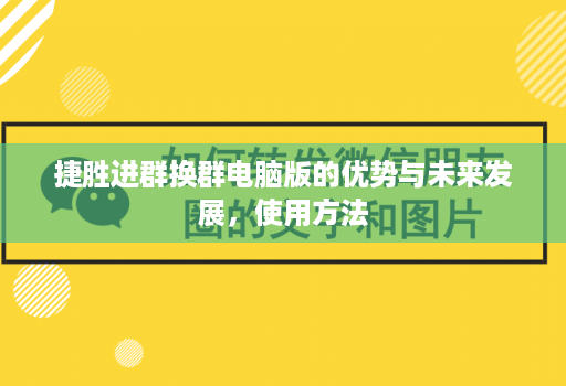 捷胜进群换群电脑版的优势与未来发展，使用方法