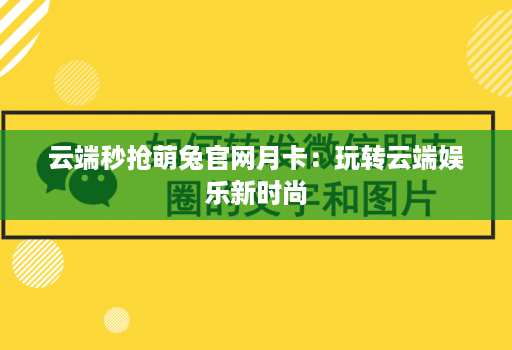 云端秒抢萌兔官网月卡：玩转云端娱乐新时尚