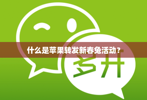 什么是苹果转发新春兔活动？
