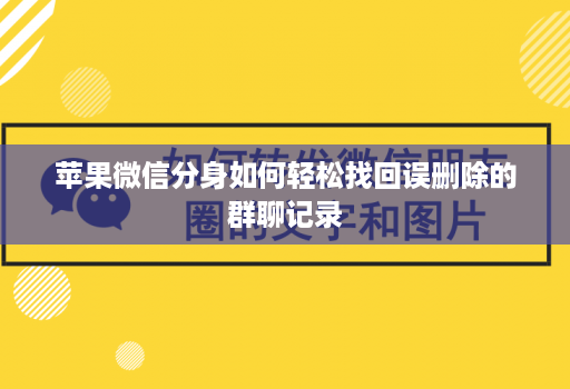苹果微信分身如何轻松找回误删除的群聊记录