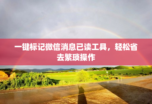 一键标记微信消息已读工具，轻松省去繁琐操作