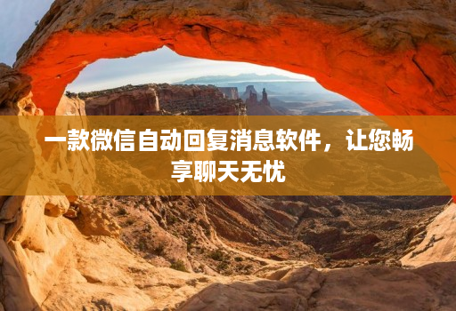 一款微信自动回复消息软件，让您畅享聊天无忧