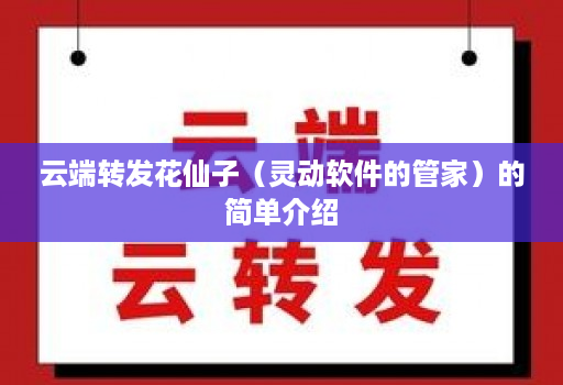 云端转发花仙子（灵动软件的管家）的简单介绍