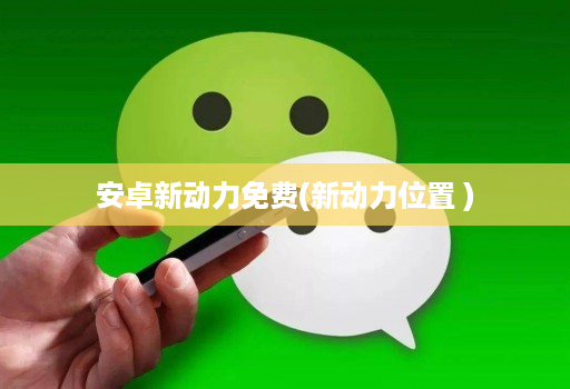 安卓新动力免费(新动力位置 )