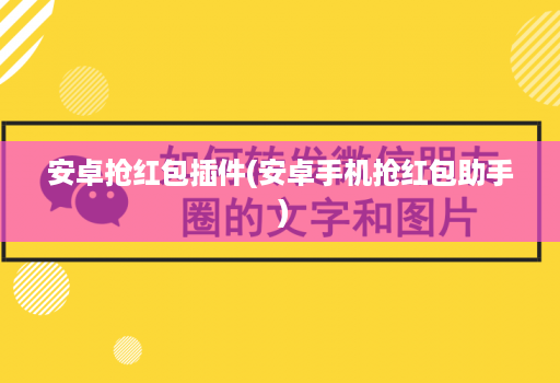 安卓抢红包插件(安卓手机抢红包助手 )