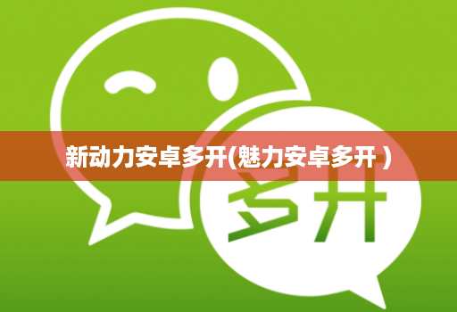 新动力安卓多开(魅力安卓多开 )