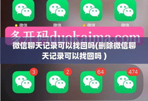 微信聊天记录可以找回吗(删除微信聊天记录可以找回吗 )