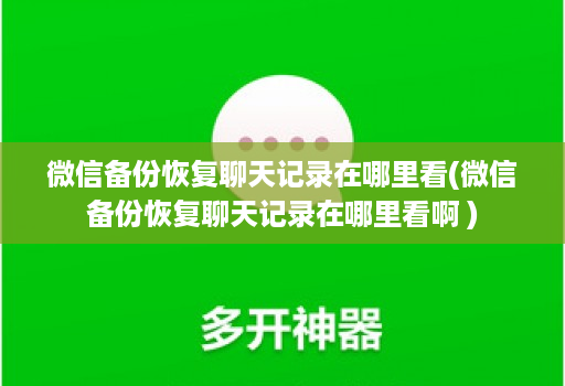 微信备份恢复聊天记录在哪里看(微信备份恢复聊天记录在哪里看啊 )