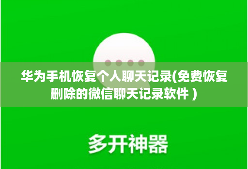 华为手机恢复个人聊天记录(免费恢复删除的微信聊天记录软件 )