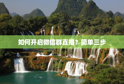 如何开启微信群直播？简单三步