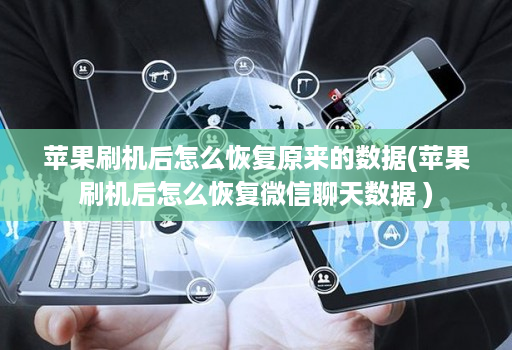 苹果刷机后怎么恢复原来的数据(苹果刷机后怎么恢复微信聊天数据 )