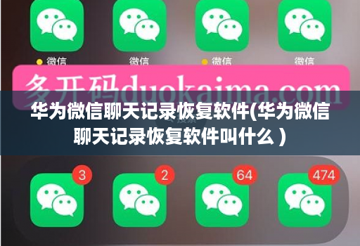 华为微信聊天记录恢复软件(华为微信聊天记录恢复软件叫什么 )