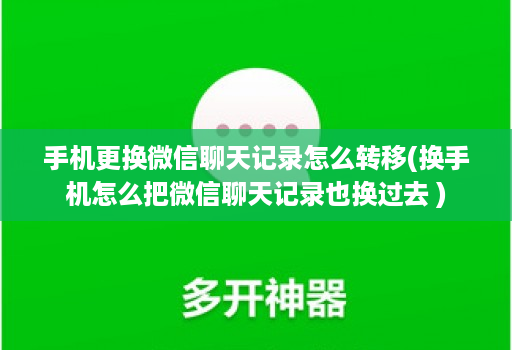 手机更换微信聊天记录怎么转移(换手机怎么把微信聊天记录也换过去 )