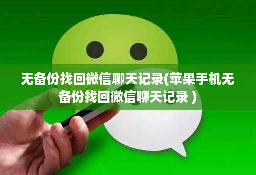无备份找回微信聊天记录(苹果手机无备份找回微信聊天记录 )