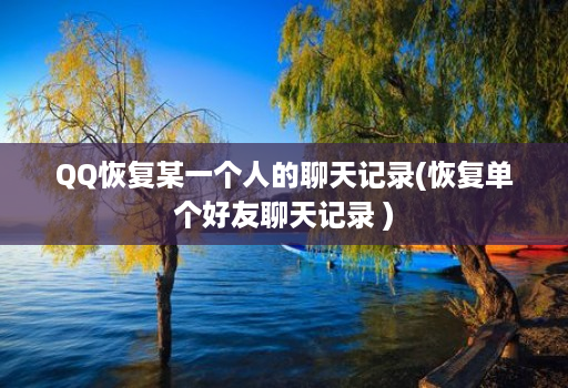 QQ恢复某一个人的聊天记录(恢复单个好友聊天记录 )