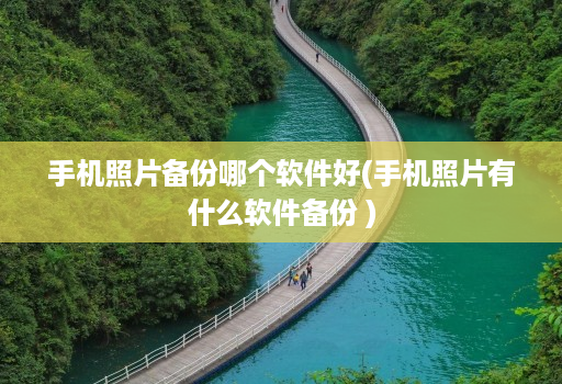 手机照片备份哪个软件好(手机照片有什么软件备份 )