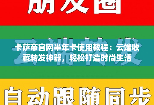 卡萨帝官网半年卡使用教程：云端收藏转发神器，轻松打造时尚生活