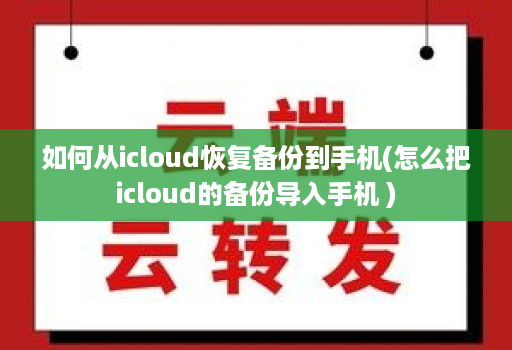 如何从icloud恢复备份到手机(怎么把icloud的备份导入手机 )