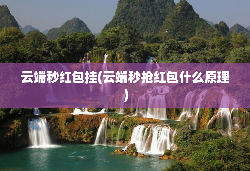云端秒红包挂(云端秒抢红包什么原理 )