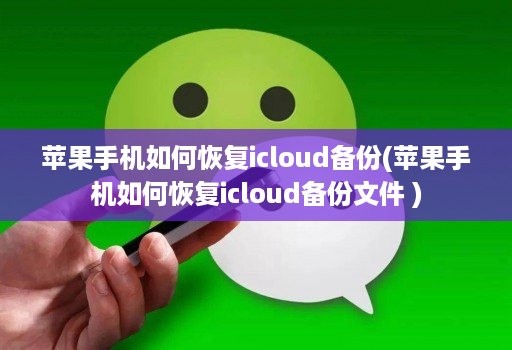 苹果手机如何恢复icloud备份(苹果手机如何恢复icloud备份文件 )
