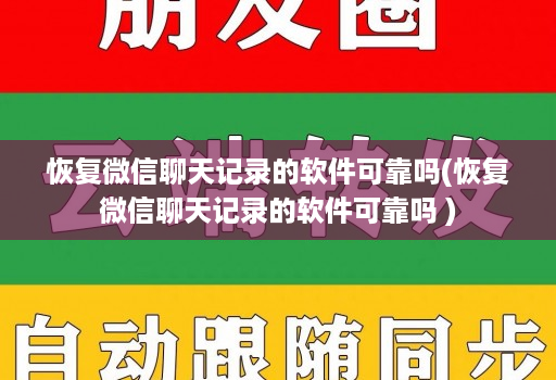 恢复微信聊天记录的软件可靠吗(恢复微信聊天记录的软件可靠吗 )