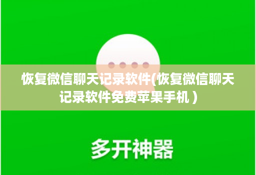 恢复微信聊天记录软件(恢复微信聊天记录软件免费苹果手机 )