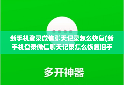 新手机登录微信聊天记录怎么恢复(新手机登录微信聊天记录怎么恢复旧手机不见了 )