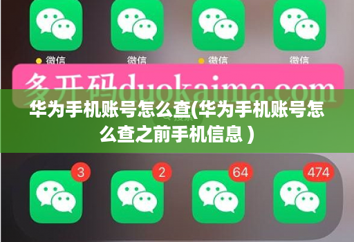 华为手机账号怎么查(华为手机账号怎么查之前手机信息 )
