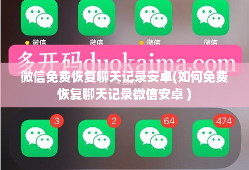 微信免费恢复聊天记录安卓(如何免费恢复聊天记录微信安卓 )