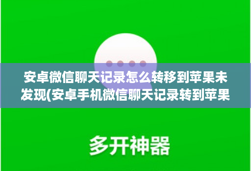 安卓微信聊天记录怎么转移到苹果未发现(安卓手机微信聊天记录转到苹果 )